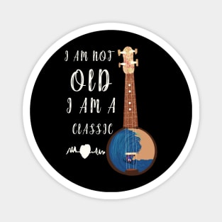 I AM NOT OLD I AM CLASSIC AND VINTAGE Magnet